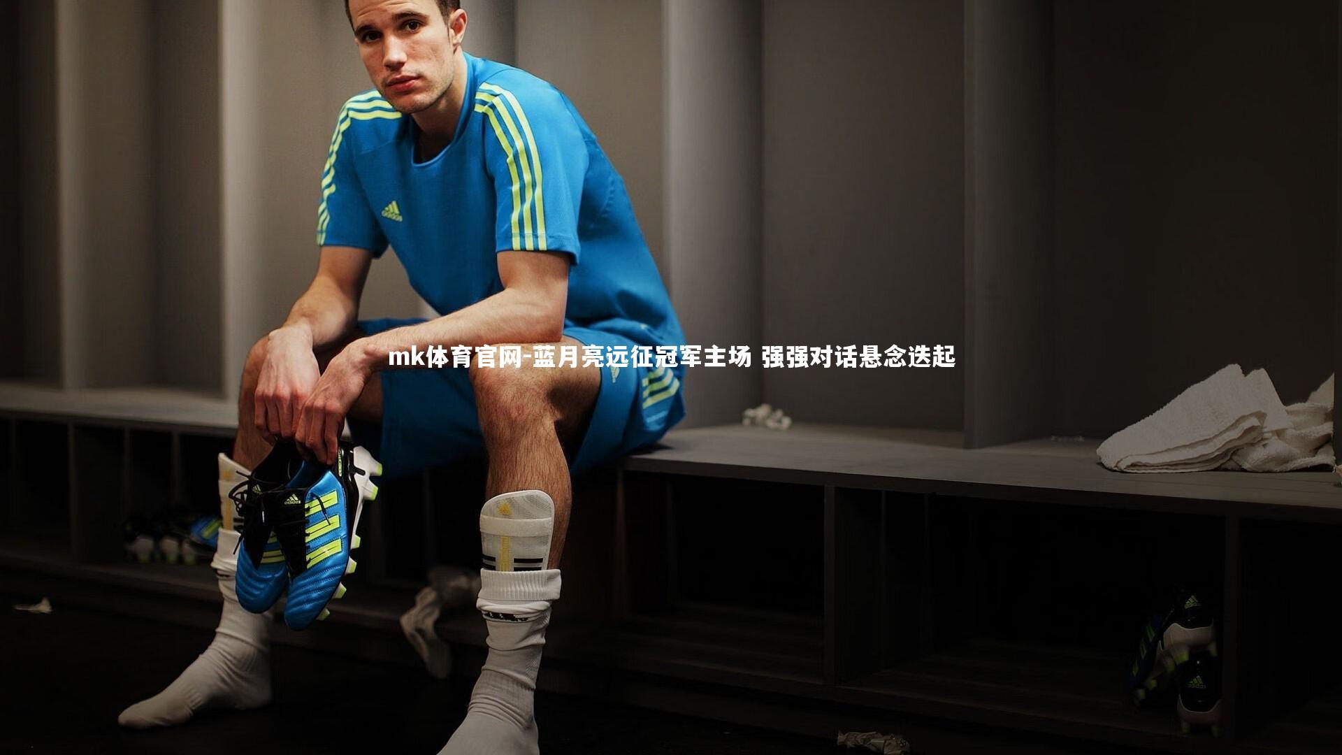 mk体育官网-蓝月亮远征冠军主场 强强对话悬念迭起