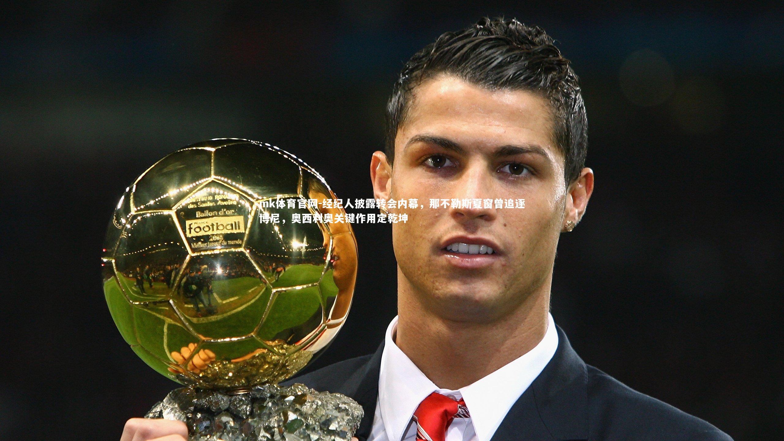 mk体育官网-经纪人披露转会内幕，那不勒斯夏窗曾追逐博尼，奥西利奥关键作用定乾坤